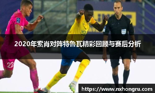 2020年索肖对阵特鲁瓦精彩回顾与赛后分析