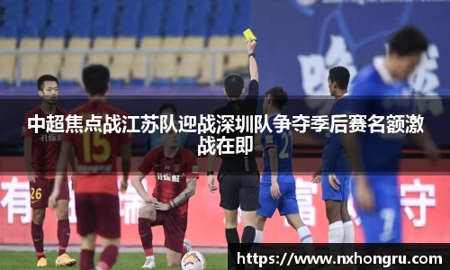 中超焦点战江苏队迎战深圳队争夺季后赛名额激战在即